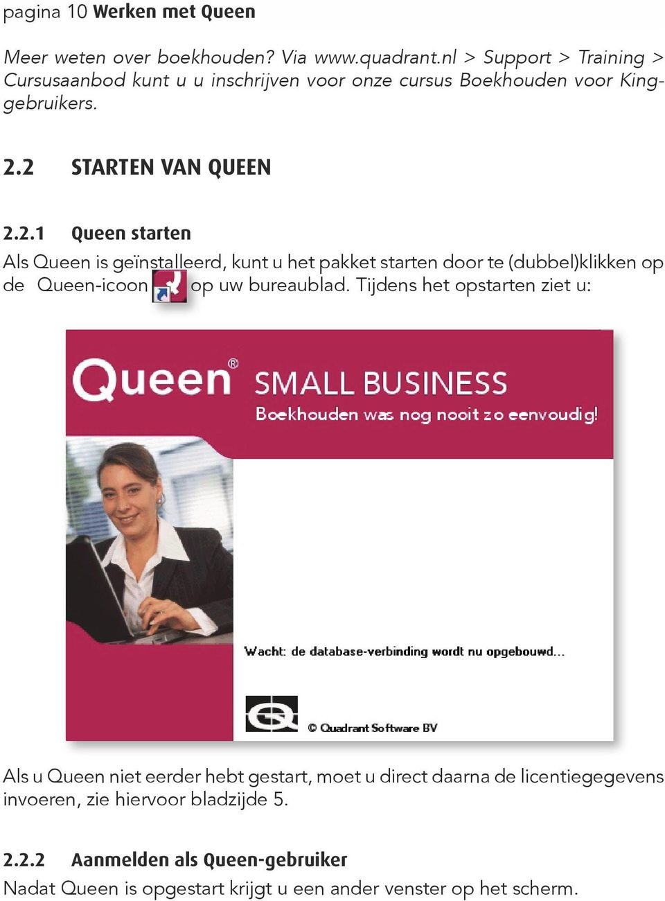 2 Starten van Queen 2.2.1 Queen starten Als Queen is geïnstalleerd, kunt u het pakket starten door te (dubbel)klikken op de Queen-icoon op uw bureaublad.