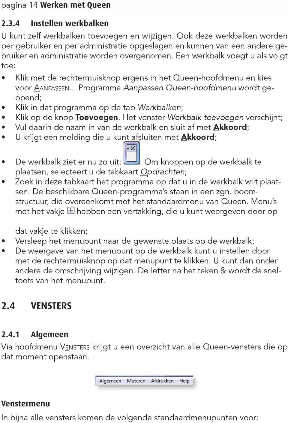 Een werkbalk voegt u als volgt toe: Klik met de rechtermuisknop ergens in het Queen-hoofdmenu en kies voor Aa n pa s s e n.