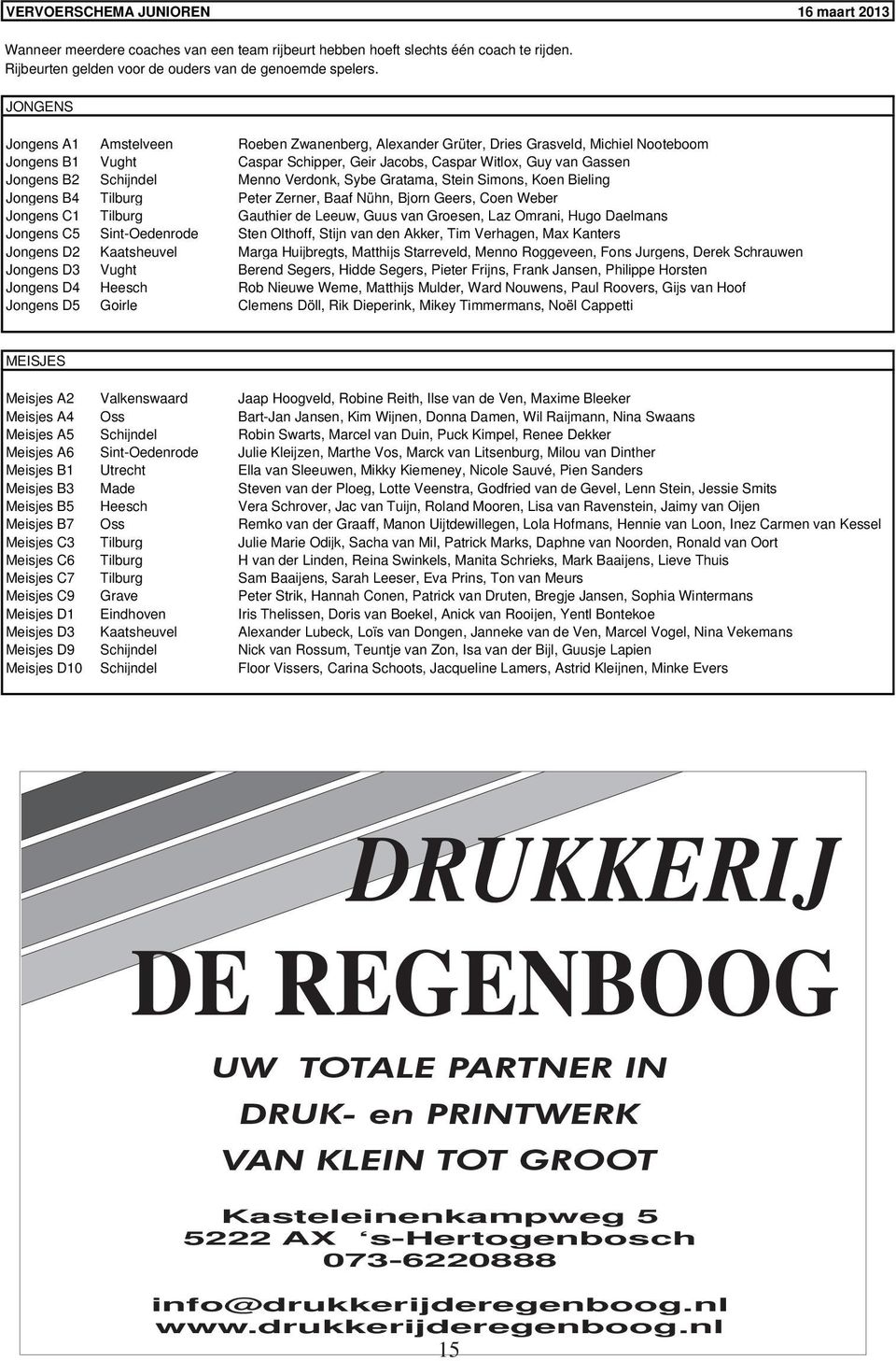 Menno Verdonk, Sybe Gratama, Stein Simons, Koen Bieling Jongens B4 Tilburg Peter Zerner, Baaf Nühn, Bjorn Geers, Coen Weber Jongens C1 Tilburg Gauthier de Leeuw, Guus van Groesen, Laz Omrani, Hugo