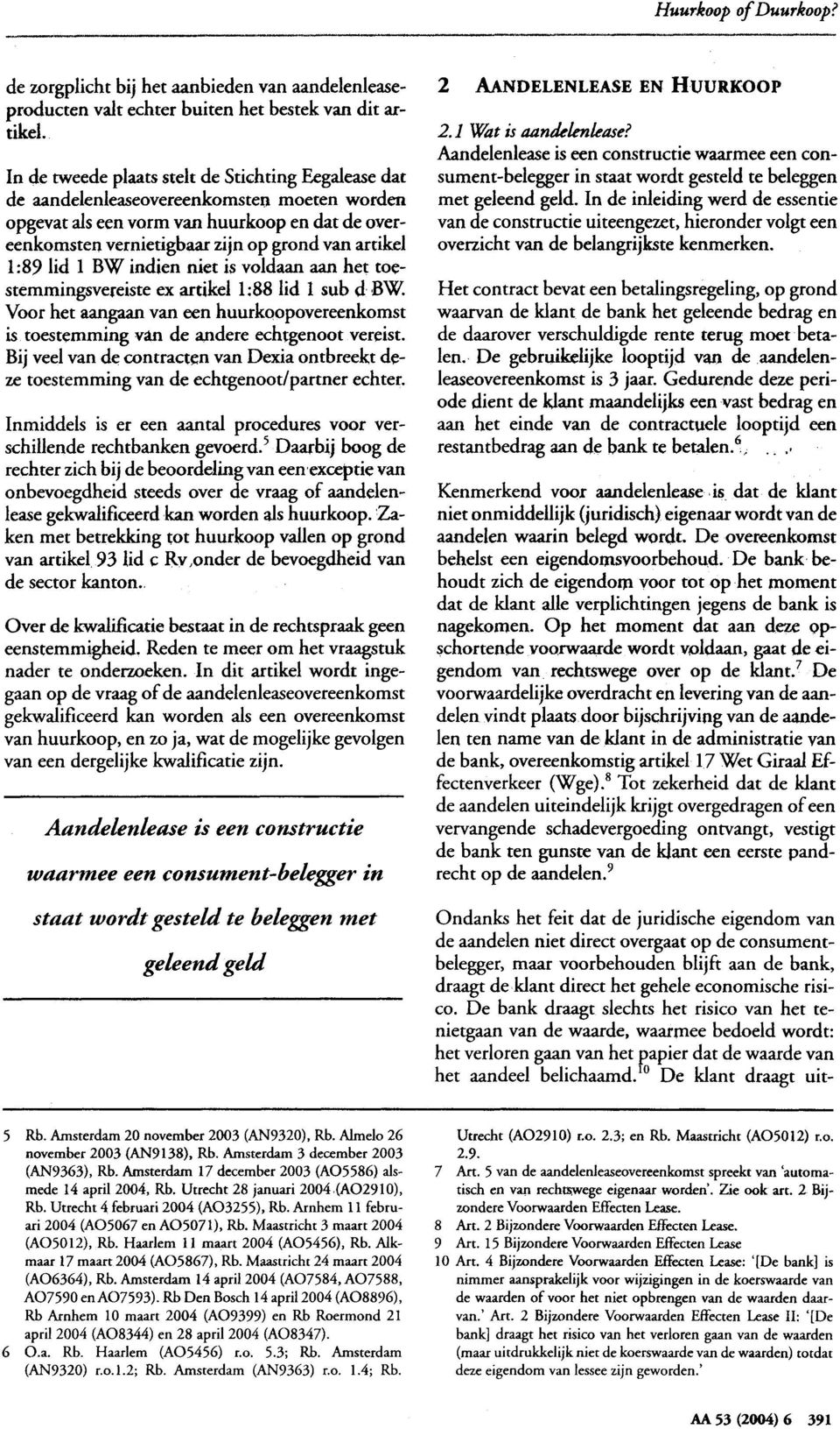 1:89 lid 1 BW indien niet is voldaan aan het toestemmingsvereiste ex artikel 1:88 lid 1 sub d BW. Voor het aangaan van een huurkoopovereenkomst is toestemming van de andere echtgenoot vereist.