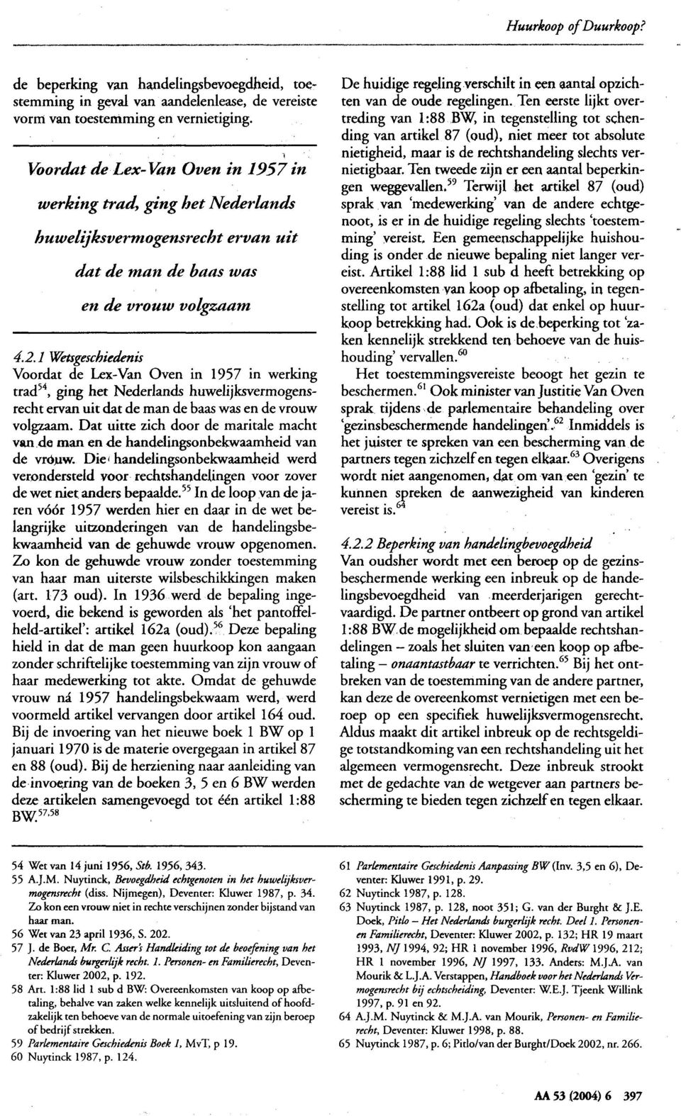 1 Wetsgeschiedenis Voordat de Lex-Van Oven in 1957 in werking trad 54, ging het Nederlands huwelijksvermogensrecht ervan uit dat de man de baas was en de vrouw volgzaam.