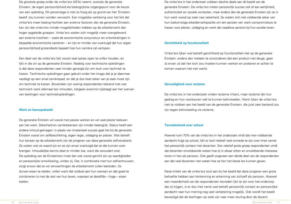 Een mogelijke verklaring voor het feit dat vmbo ers meer belang hechten aan externe factoren dan de generatie Einstein, kan zijn dat vmbo ers minder mogelijkheden hebben op de arbeidsmarkt dan hoger