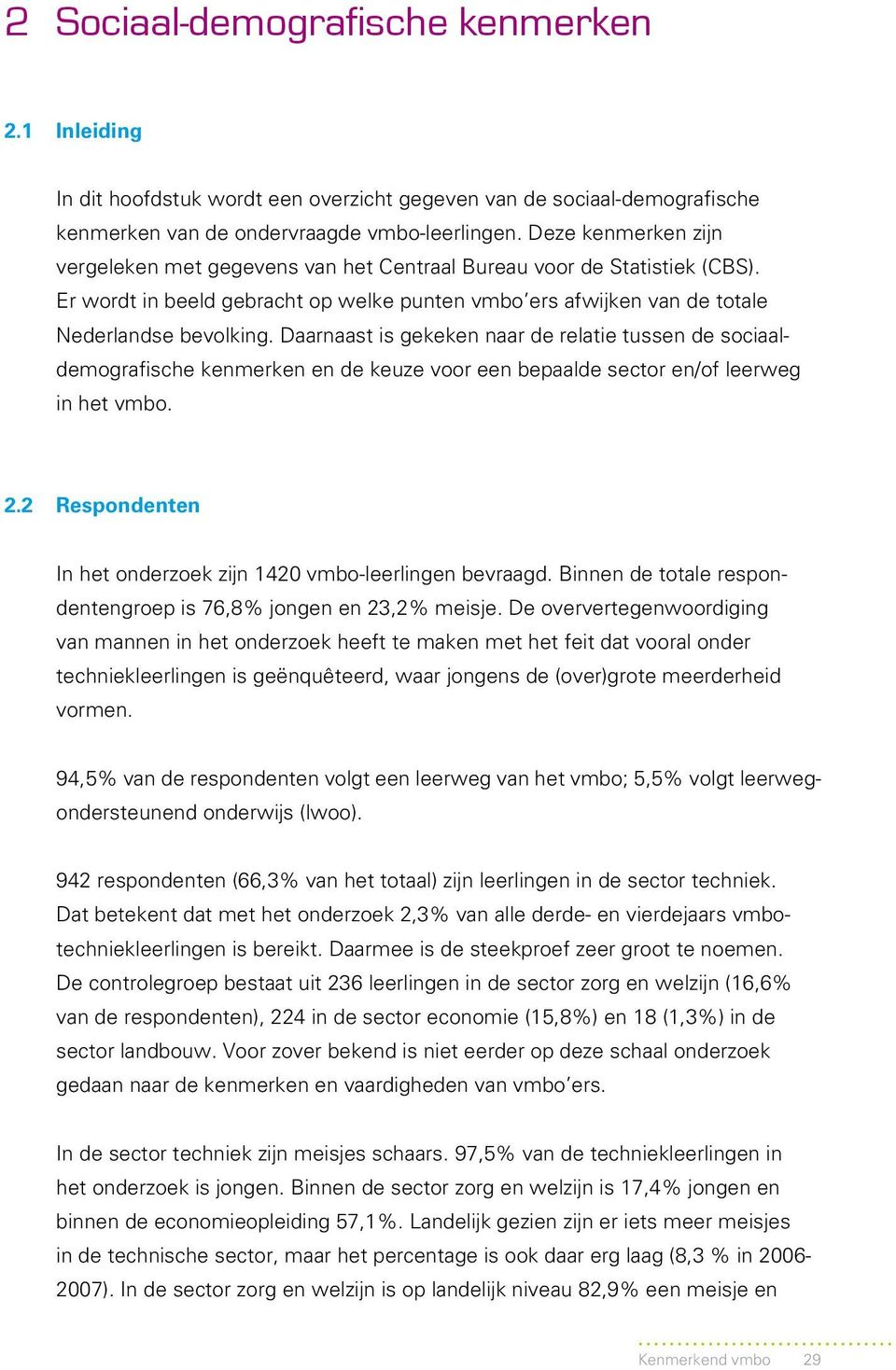 Daarnaast is gekeken naar de relatie tussen de sociaaldemografische kenmerken en de keuze voor een bepaalde sector en/of leerweg in het vmbo. 2.