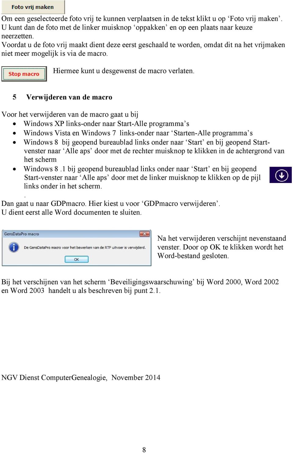 5 Verwijderen van de macro Voor het verwijderen van de macro gaat u bij Windows XP links-onder naar Start-Alle programma s Windows Vista en Windows 7 links-onder naar Starten-Alle programma s Windows