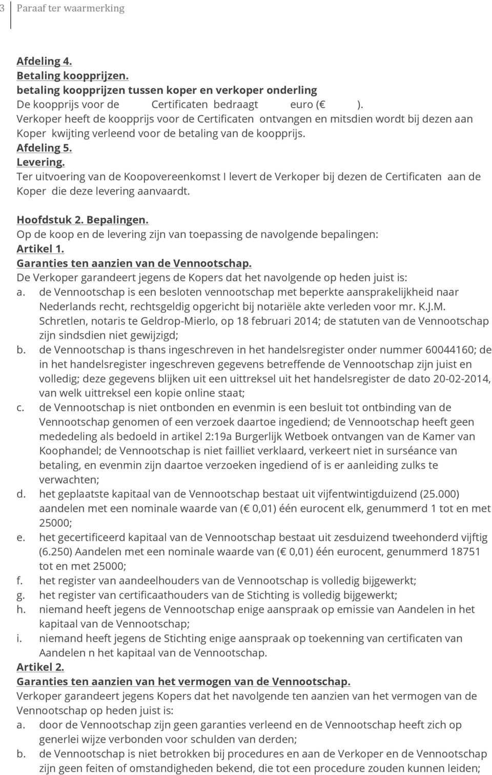 Ter uitvoering van de Koopovereenkomst I levert de Verkoper bij dezen de Certificaten aan de Koper die deze levering aanvaardt. Hoofdstuk 2. Bepalingen.