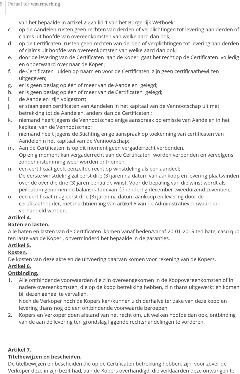 op de Certificaten rusten geen rechten van derden of verplichtingen tot levering aan derden of claims uit hoofde van overeenkomsten van welke aard dan ook; e.