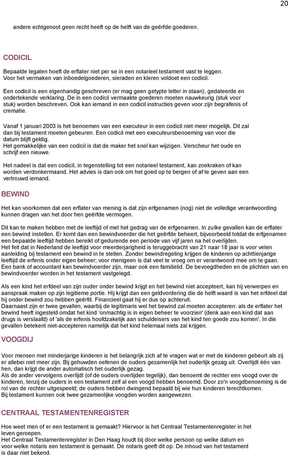 De in een codicil vermaakte goederen moeten nauwkeurig (stuk voor stuk) worden beschreven. Ook kan iemand in een codicil instructies geven voor zijn begrafenis of crematie.