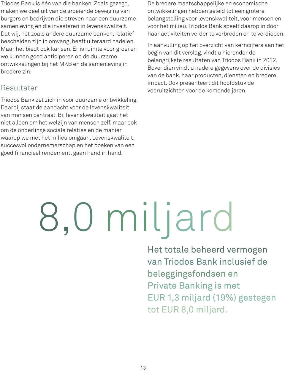 Er is ruimte voor groei en we kunnen goed anticiperen op de duurzame ontwikkelingen bij het MKB en de samenleving in bredere zin. Resultaten Triodos Bank zet zich in voor duurzame ontwikkeling.