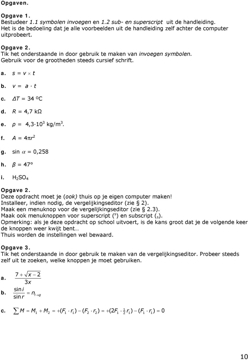 ρ = 4,3 10 3 kg/m 3. f. A = 4r g. sin = 0,58 h. β = 47 i. H SO 4 Opgave. Deze opdracht moet je (ook) thuis op je eigen computer maken! Installeer, indien nodig, de vergelijkingseditor (zie ).