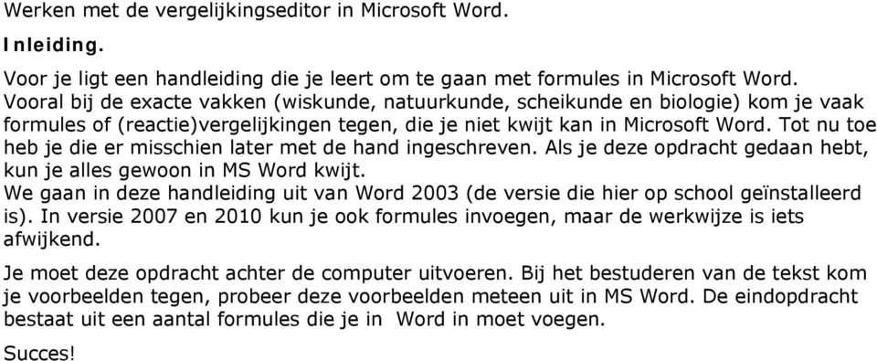 Tot nu toe heb je die er misschien later met de hand ingeschreven. Als je deze opdracht gedaan hebt, kun je alles gewoon in MS Word kwijt.