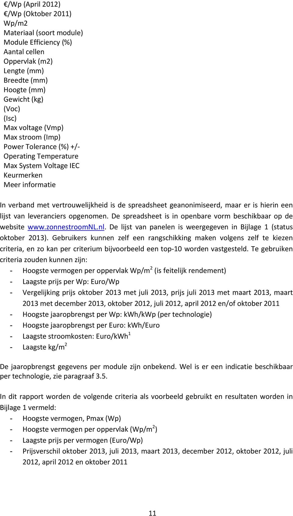 een lijst van leveranciers opgenomen. De spreadsheet is in openbare vorm beschikbaar op de website www.zonnestroomnl.nl. De lijst van panelen is weergegeven in Bijlage 1 (status oktober 2013).