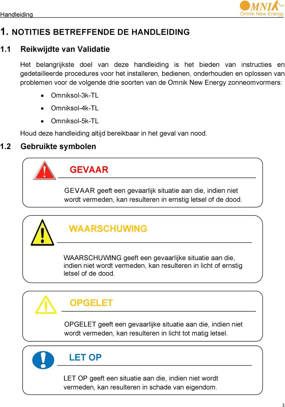 voor de volgende drie soorten van de Omnik New Energy zonneomvormers: Omniksol-3k-TL Omniksol-4k-TL Omniksol-5k-TL Houd deze handleiding altijd bereikbaar in het geval van nood. 1.