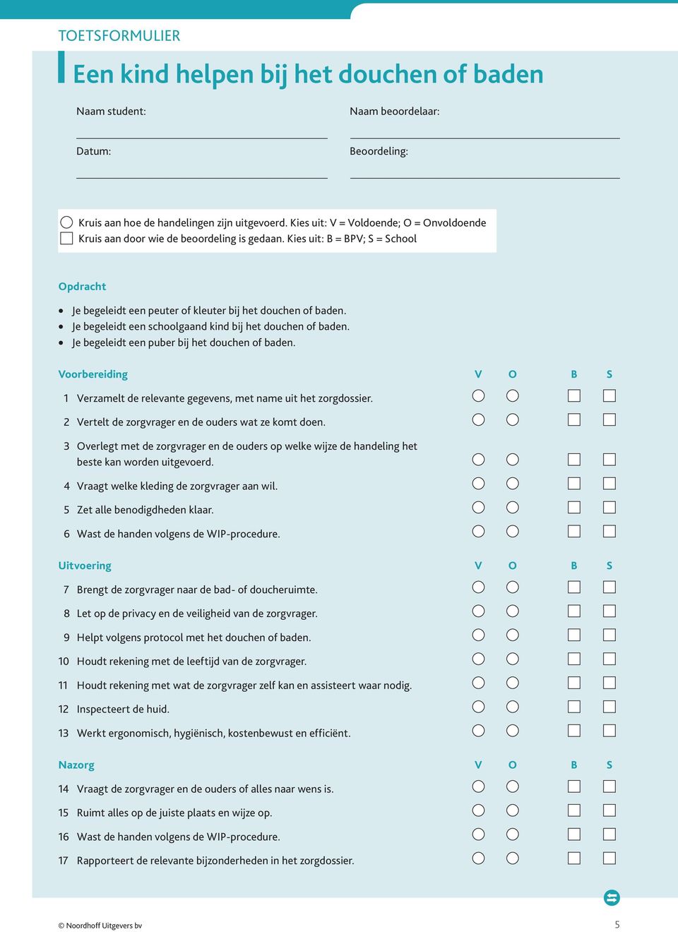 Je begeleidt een schoolgaand kind bij het douchen of baden. Je begeleidt een puber bij het douchen of baden. Voorbereiding V O B S 1 Verzamelt de relevante gegevens, met name uit het zorgdossier.