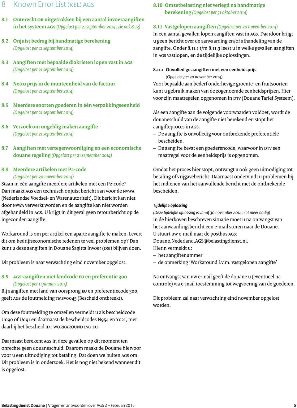 5 Meerdere soorten goederen in één verpakkingseenheid 8.6 Verzoek om ongeldig maken aangifte 8.7 Aangiften met vertegenwoordiging en een economische douane regeling 8.