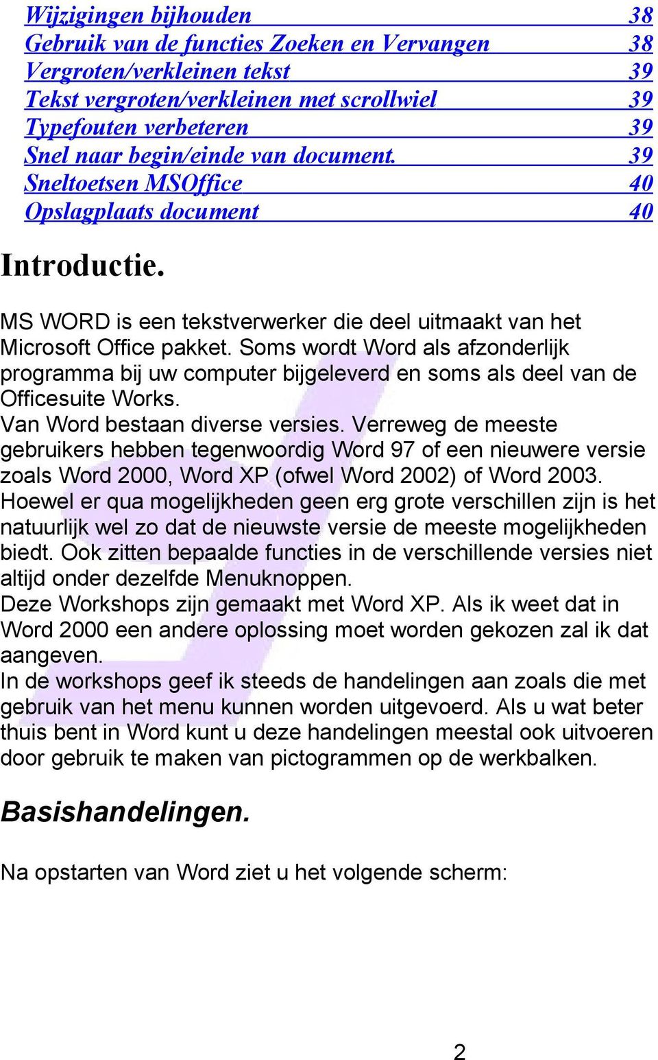 Soms wordt Word als afzonderlijk programma bij uw computer bijgeleverd en soms als deel van de Officesuite Works. Van Word bestaan diverse versies.