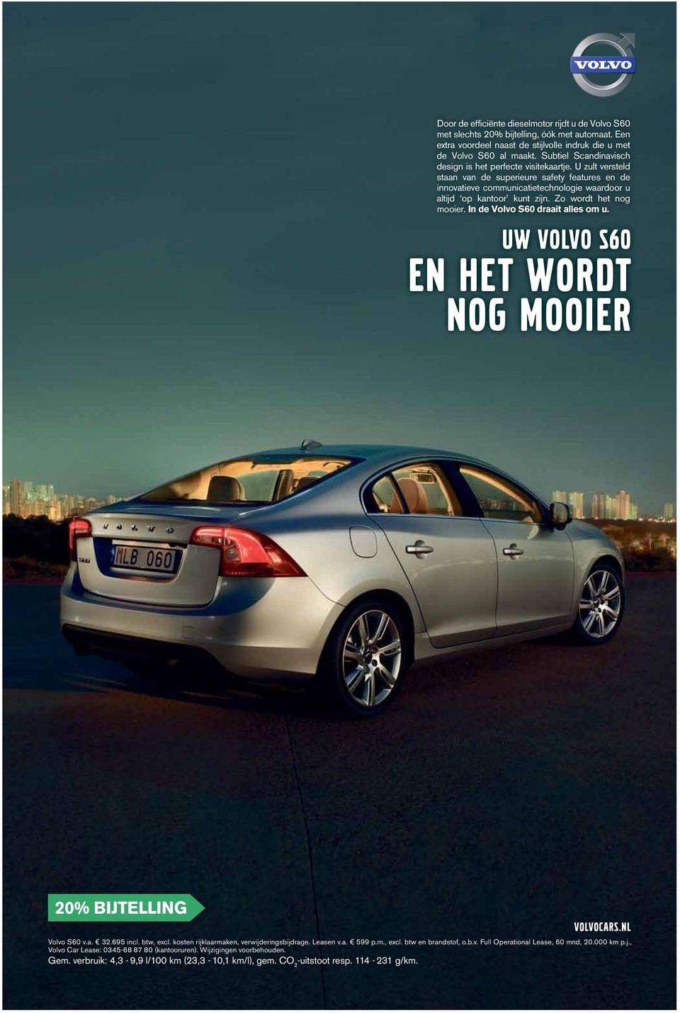 Zo wordt het nog mooier. In de Volvo S60 draait alles om u. UW VOLVO S60 En het wordt nog mooier volvocars.nl Volvo S60 v.a. 32.695 incl. btw, excl. kosten rijklaarmaken, verwijderingsbijdrage.