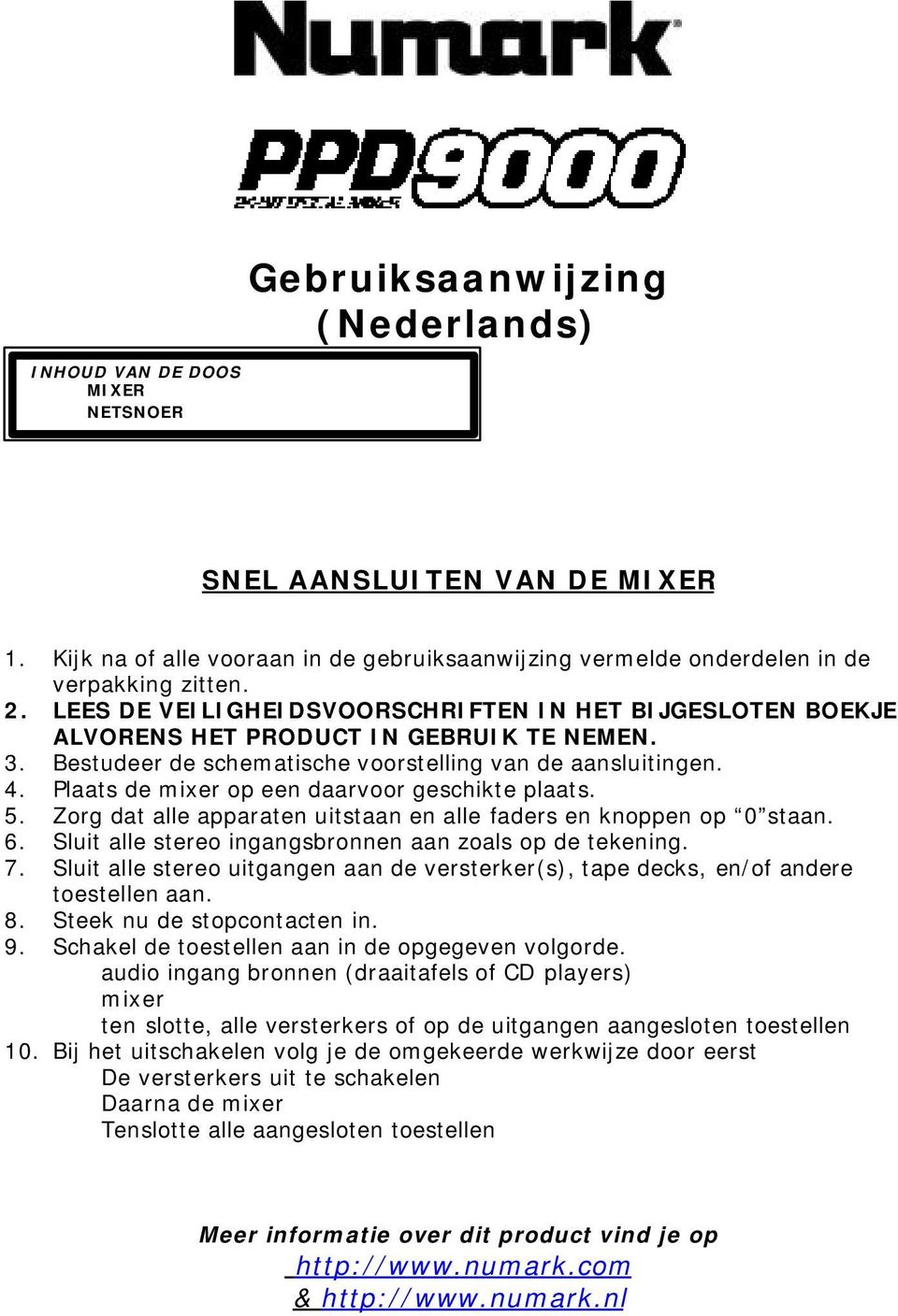 . Plaats de mixer op een daarvoor geschikte plaats.. Zorg dat alle apparaten uitstaan en alle faders en knoppen op 0 staan. 6. Sluit alle stereo ingangsbronnen aan zoals op de tekening.