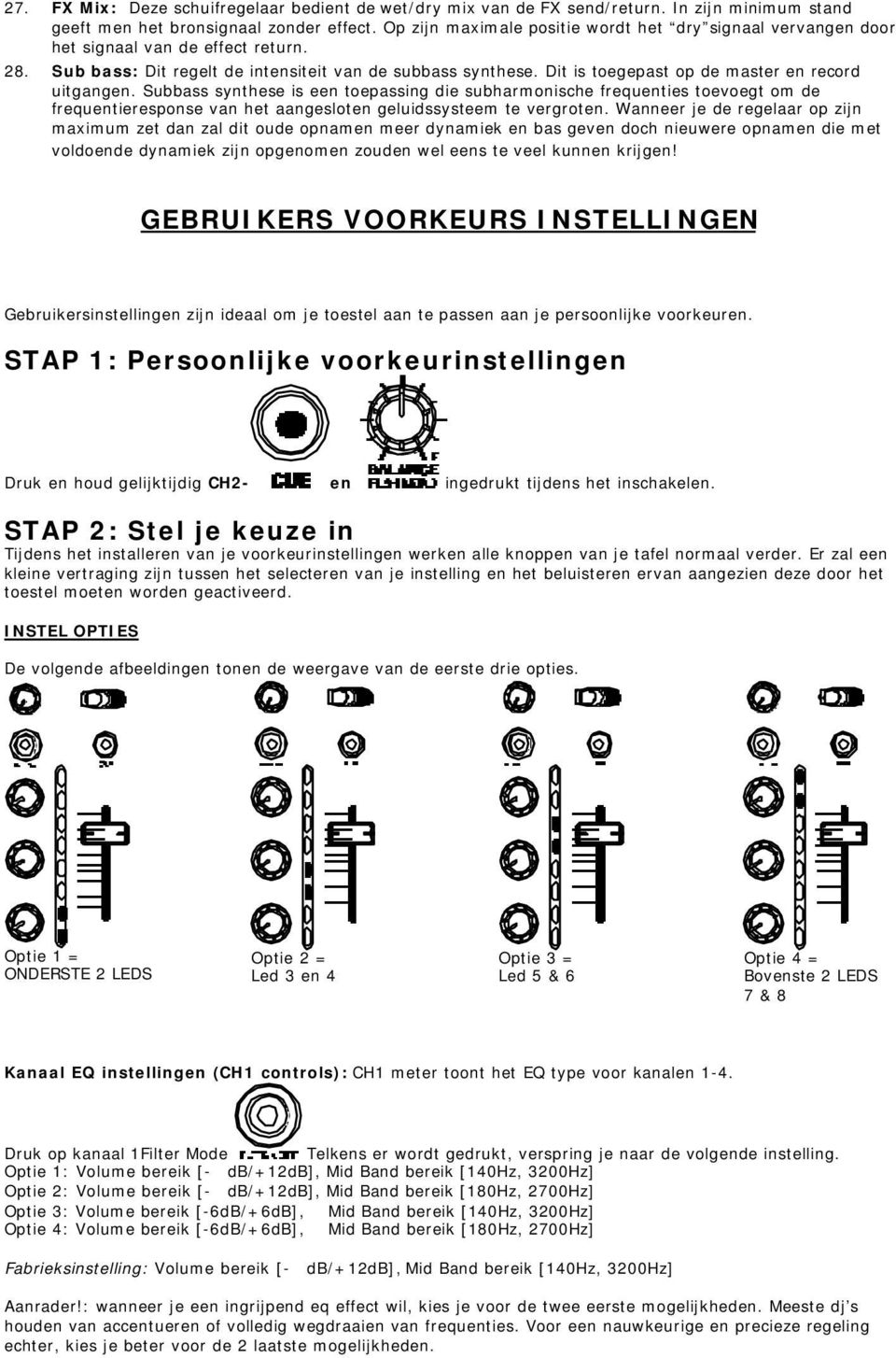 Dit is toegepast op de master en record uitgangen. Subbass synthese is een toepassing die subharmonische frequenties toevoegt om de frequentieresponse van het aangesloten geluidssysteem te vergroten.