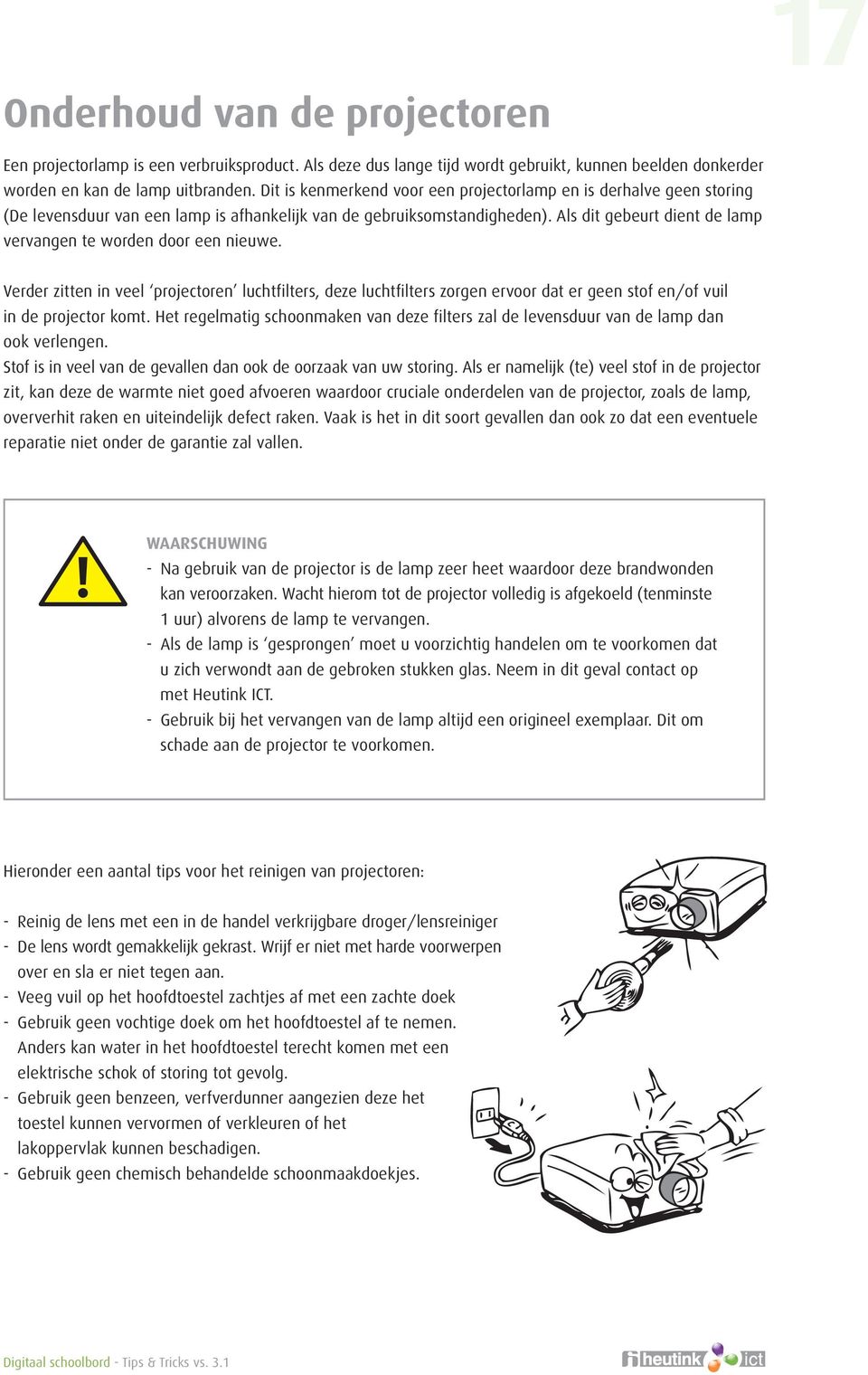 Als dit gebeurt dient de lamp vervangen te worden door een nieuwe. Verder zitten in veel projectoren luchtfilters, deze luchtfilters zorgen ervoor dat er geen stof en/of vuil in de projector komt.