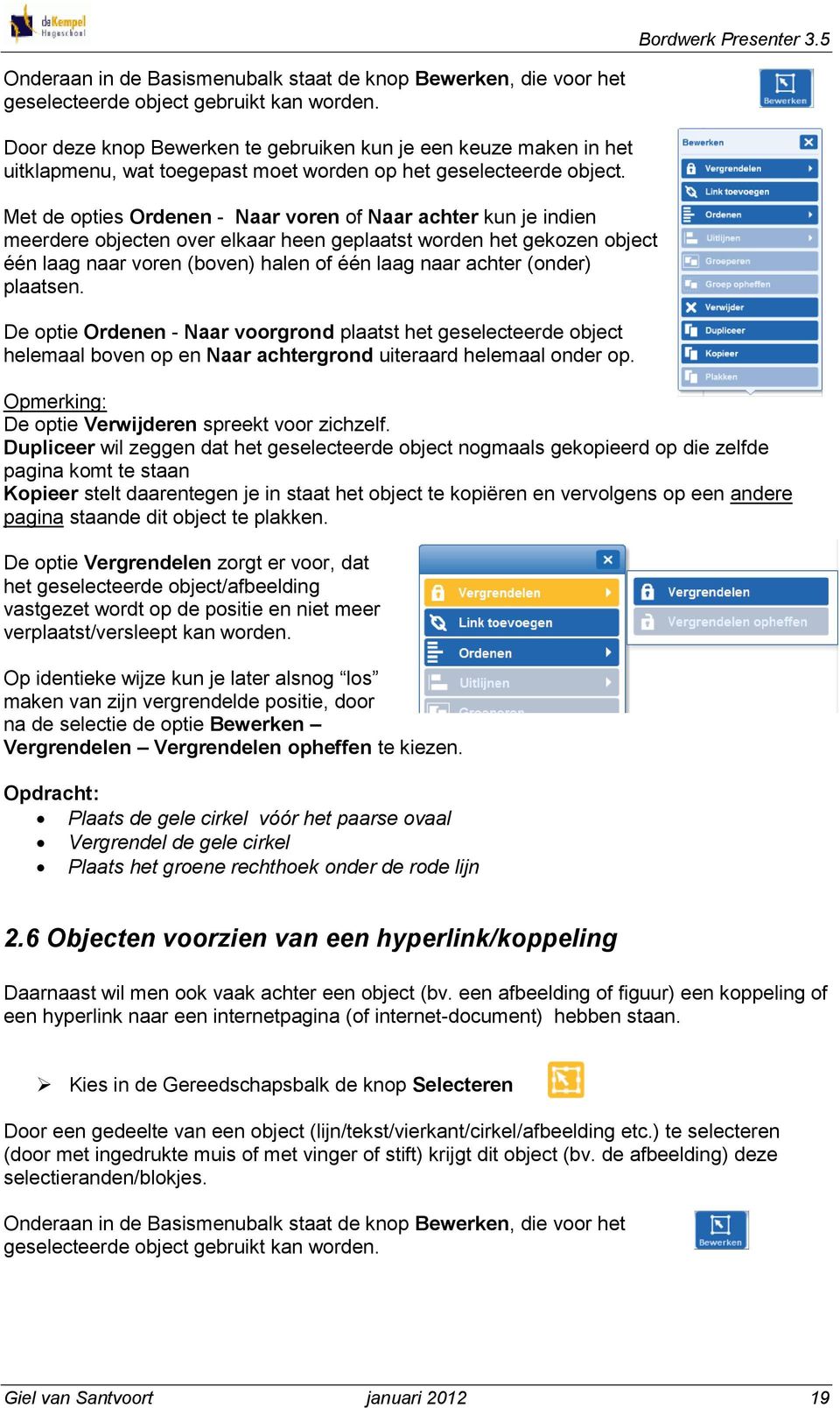 Met de opties Ordenen - Naar voren of Naar achter kun je indien meerdere objecten over elkaar heen geplaatst worden het gekozen object één laag naar voren (boven) halen of één laag naar achter