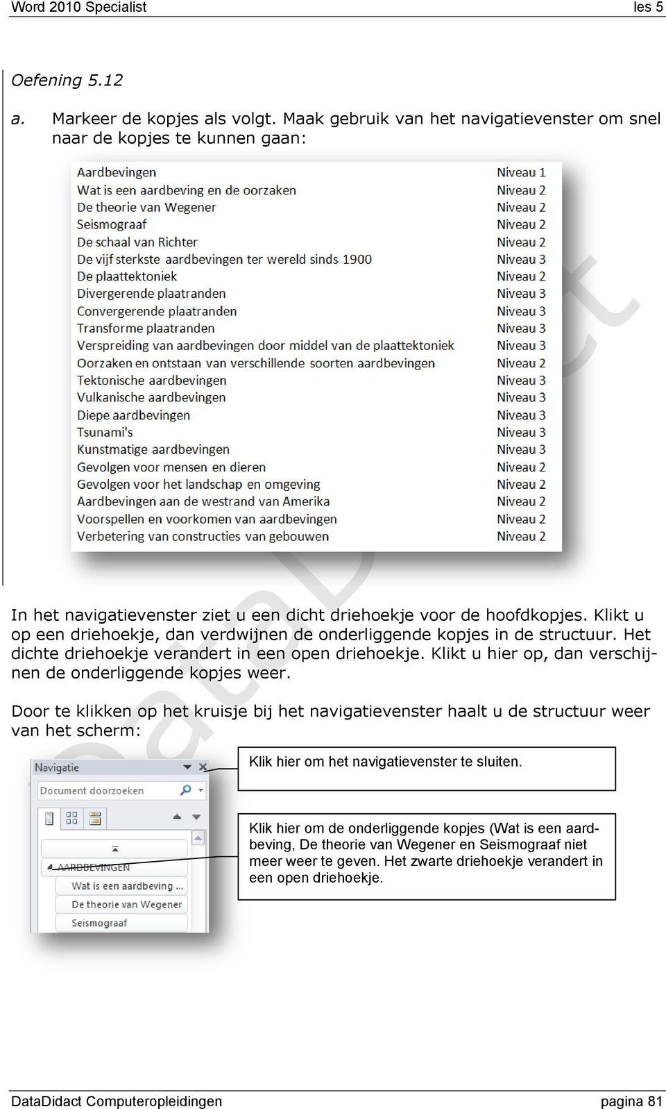 Klikt u op een driehoekje, dan verdwijnen de onderliggende kopjes in de structuur. Het dichte driehoekje verandert in een open driehoekje.