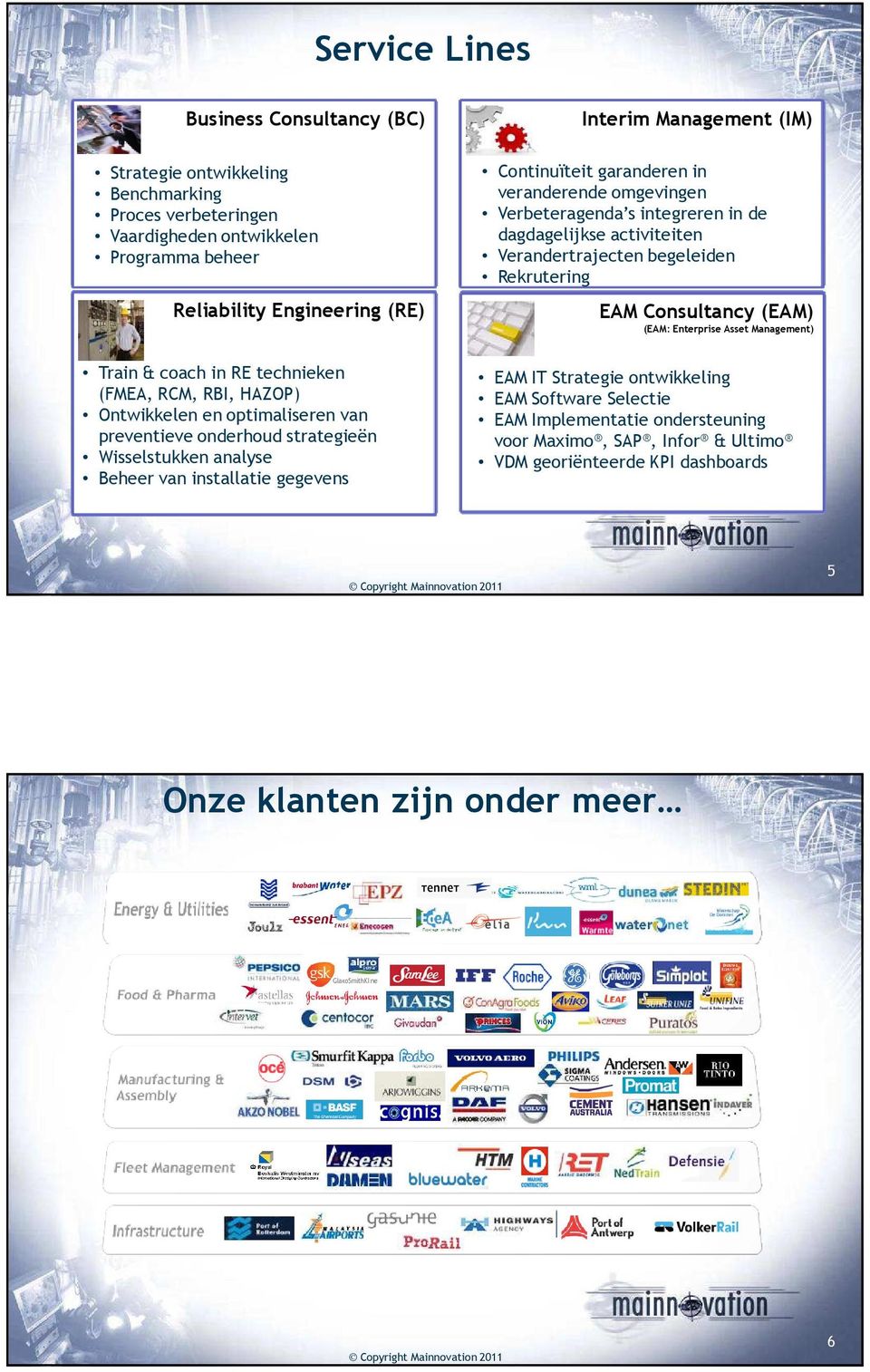 Continuïteit garanderen in veranderende omgevingen Verbeteragenda s integreren in de dagdagelijkse activiteiten Verandertrajecten begeleiden Rekrutering EAM Consultancy (EAM) (EAM: