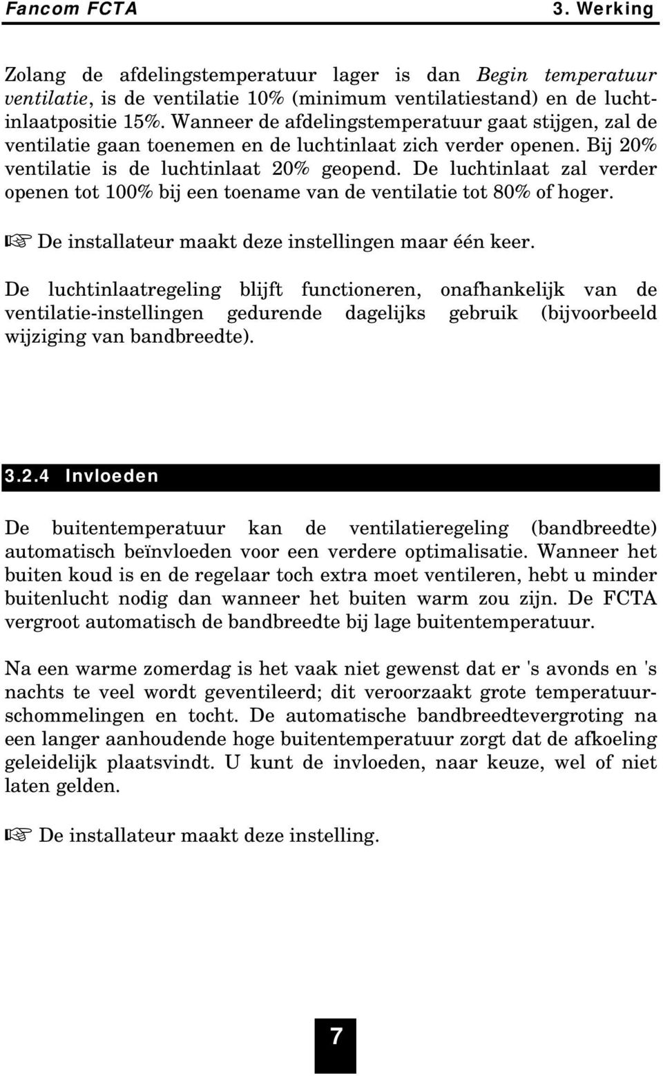 De luchtinlaat zal verder openen tot 100% bij een toename van de ventilatie tot 80% of hoger.! De installateur maakt deze instellingen maar één keer.