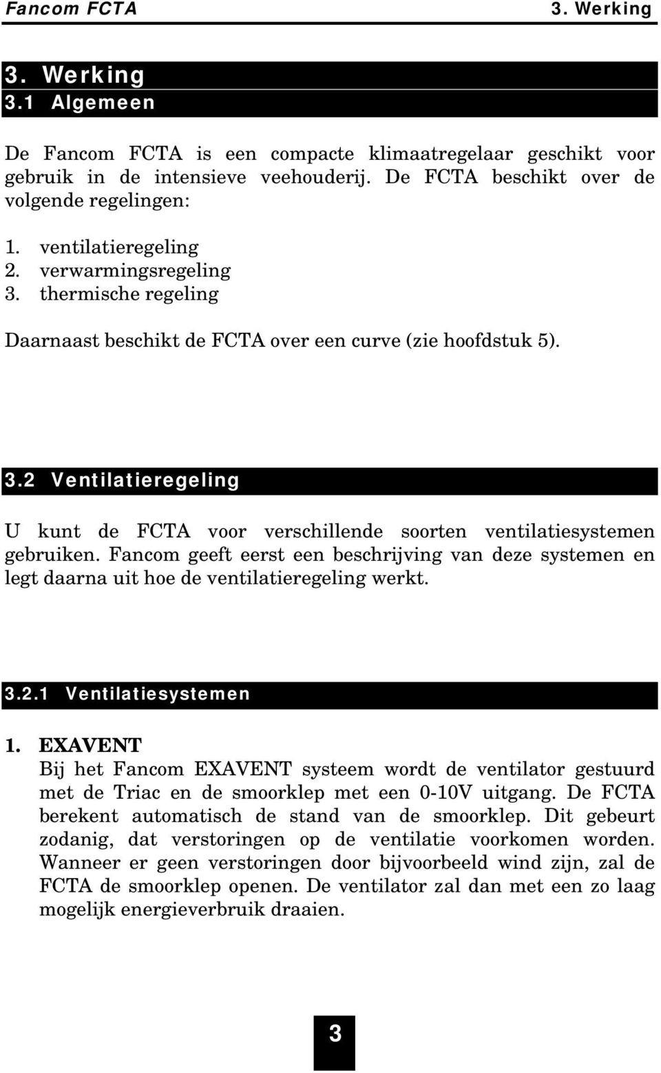 Fancom geeft eerst een beschrijving van deze systemen en legt daarna uit hoe de ventilatieregeling werkt. 3.2.1 Ventilatiesystemen 1.