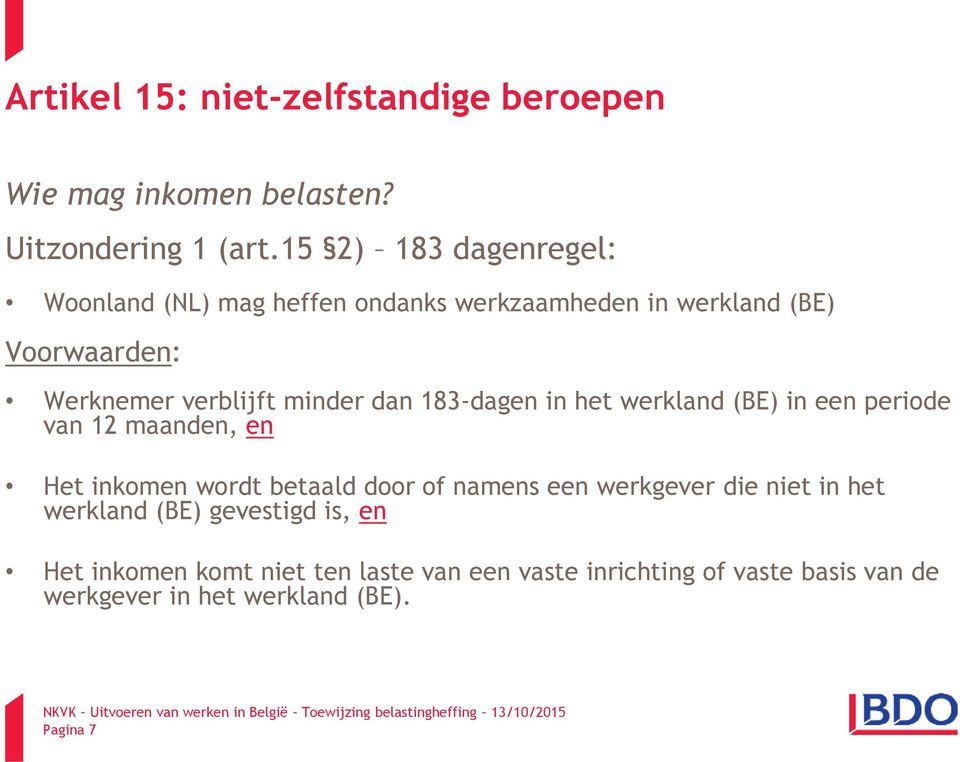 dan 183-dagen in het werkland (BE) in een periode van 12 maanden, en Het inkomen wordt betaald door of namens een werkgever