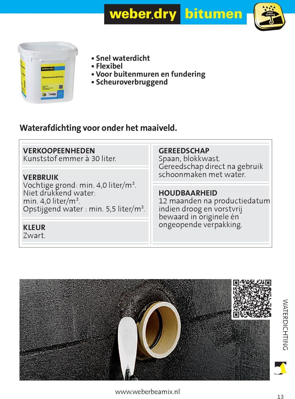 VERKOOPEENHEDEN Kunststof emmer à 30 liter. Verbruik Vochtige grond: min. 4,0 liter/m². Niet drukkend water: min. 4,0 liter/m². Opstijgend water : min.