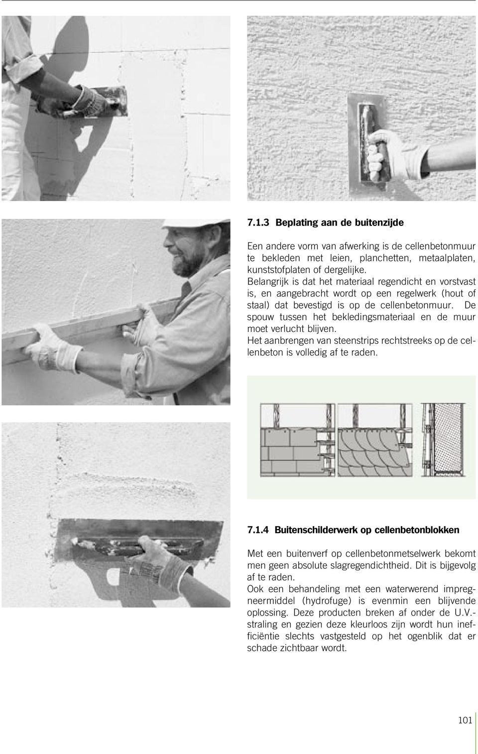 De spouw tussen het bekledingsmateriaal en de muur moet verlucht blijven. Het aanbrengen van steenstrips rechtstreeks op de cellenbeton is volledig af te raden. 7.1.