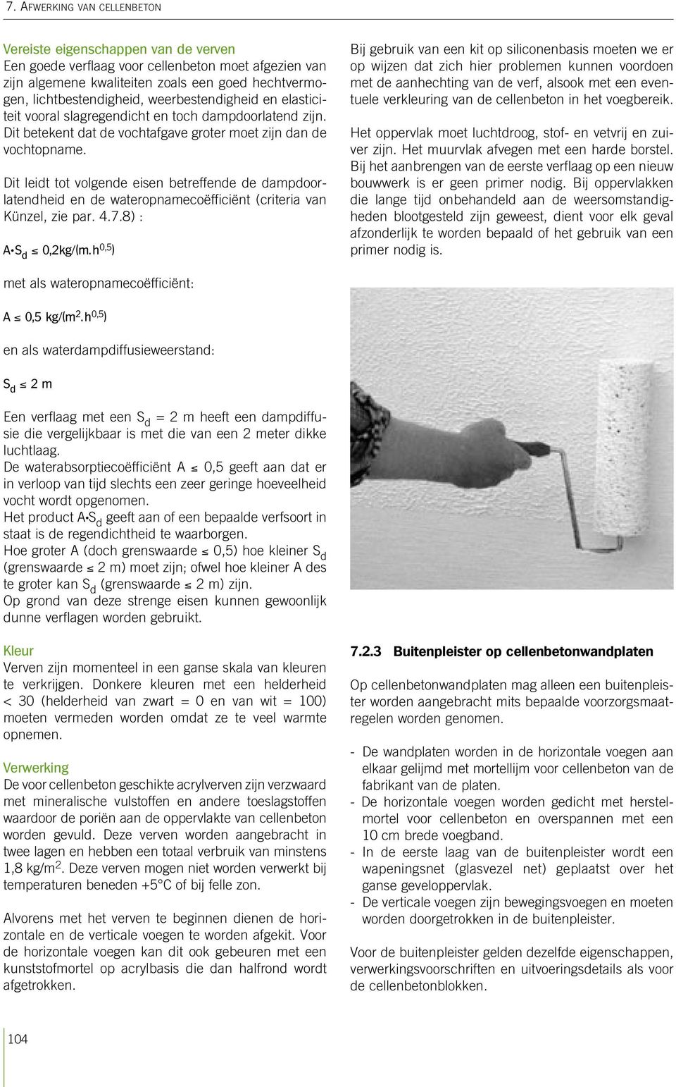 Dit leidt tot volgende eisen betreffende de dampdoorlatendheid en de wateropnamecoëfficiënt (criteria van Künzel, zie par. 4.7.8) : A l S d 0,2kg/(m.