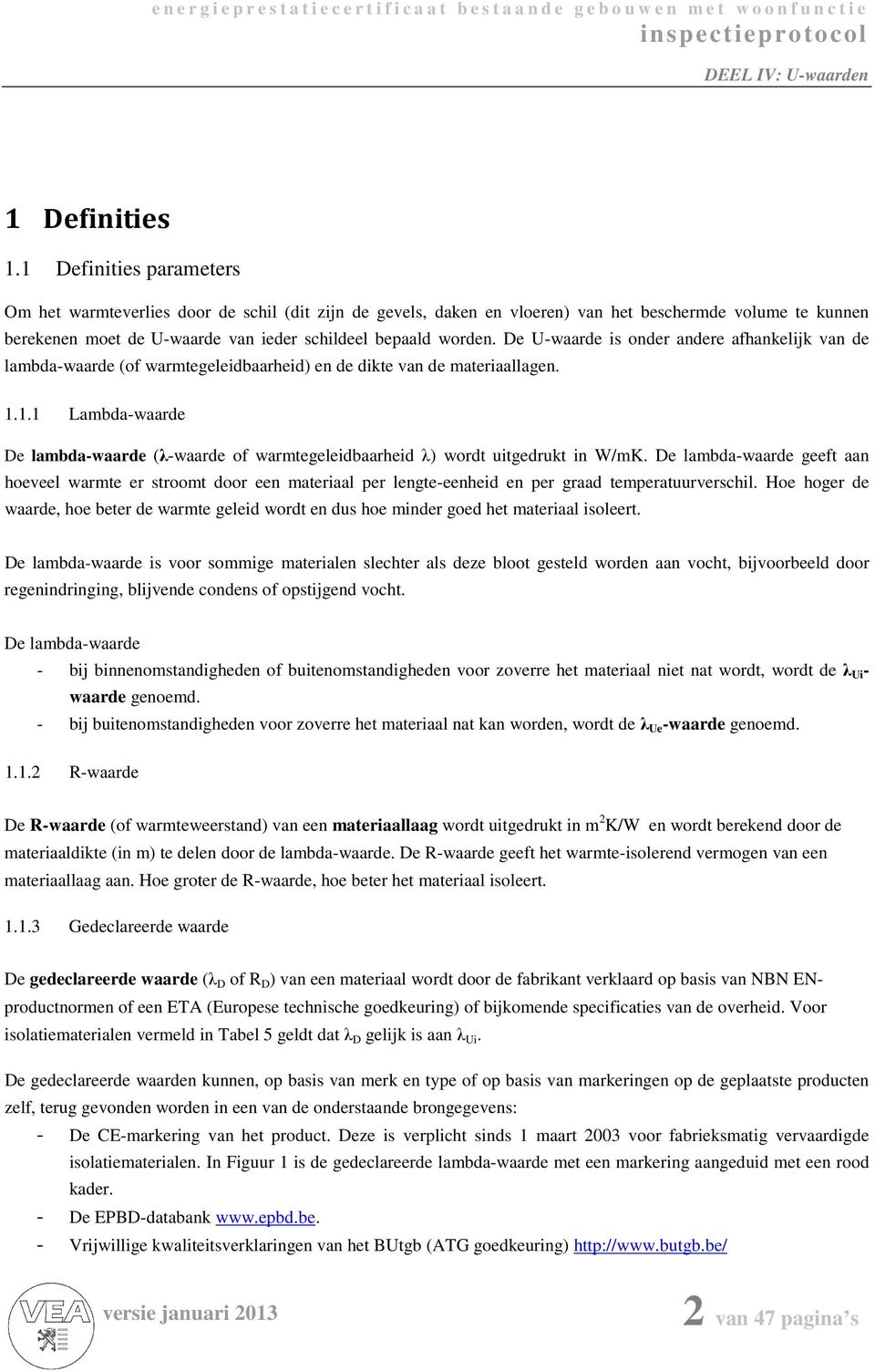 De U-waarde is onder andere afhankelijk van de lambda-waarde (of warmtegeleidbaarheid) en de dikte van de materiaallagen. 1.