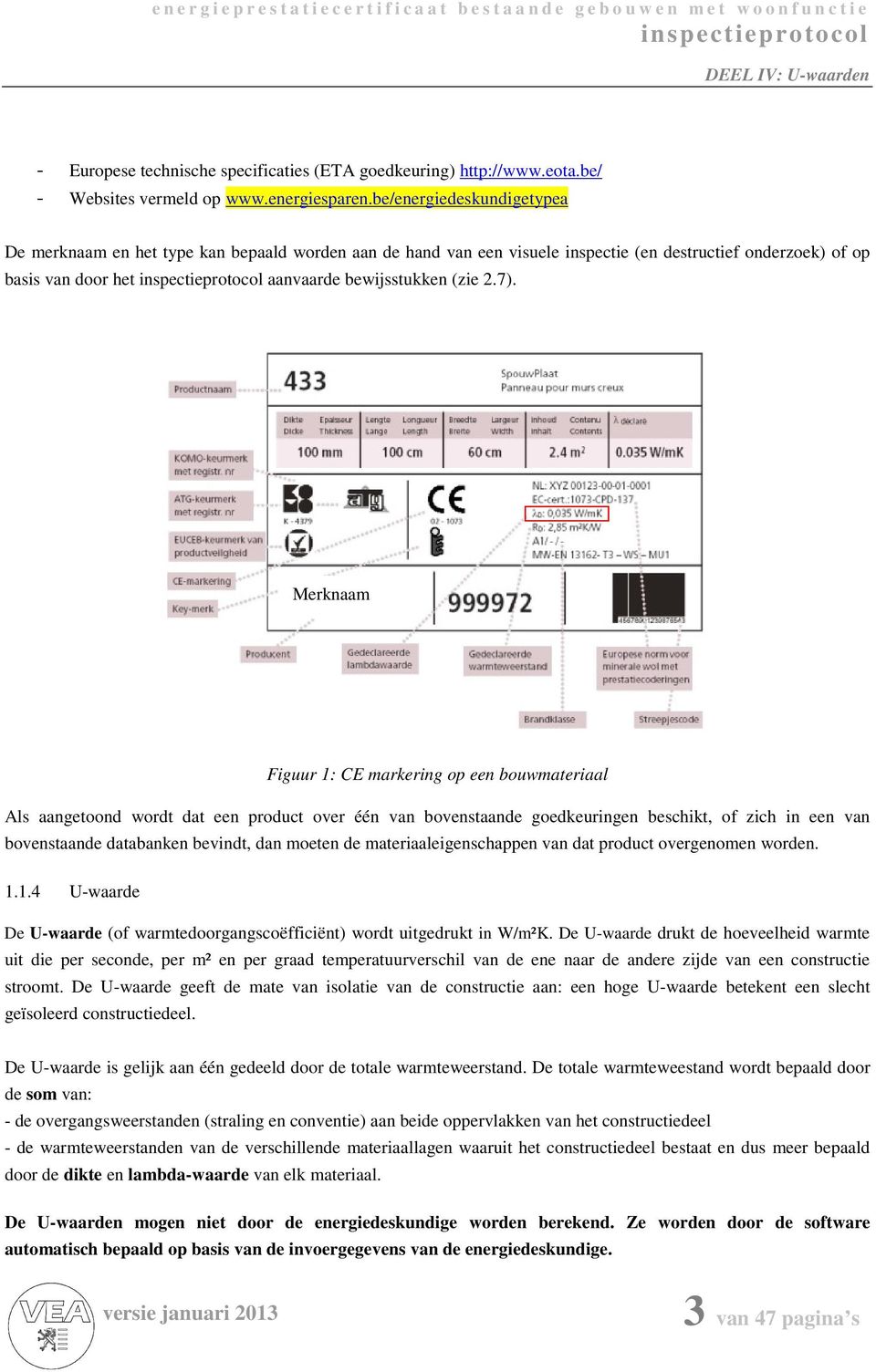 Merknaam Figuur 1: CE markering op een bouwmateriaal Als aangetoond wordt dat een product over één van bovenstaande goedkeuringen beschikt, of zich in een van bovenstaande databanken bevindt, dan