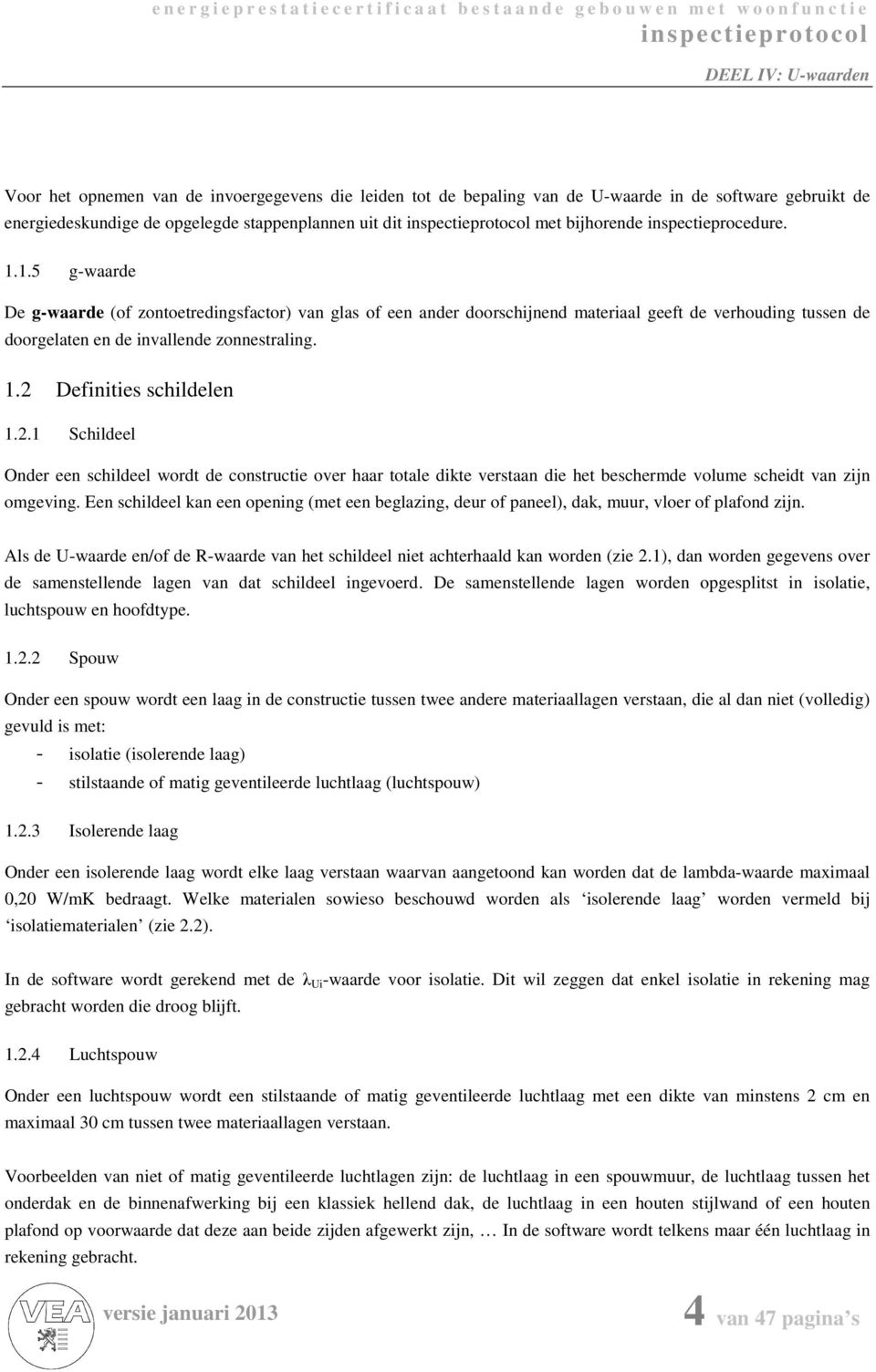 2.1 Schildeel Onder een schildeel wordt de constructie over haar totale dikte verstaan die het beschermde volume scheidt van zijn omgeving.