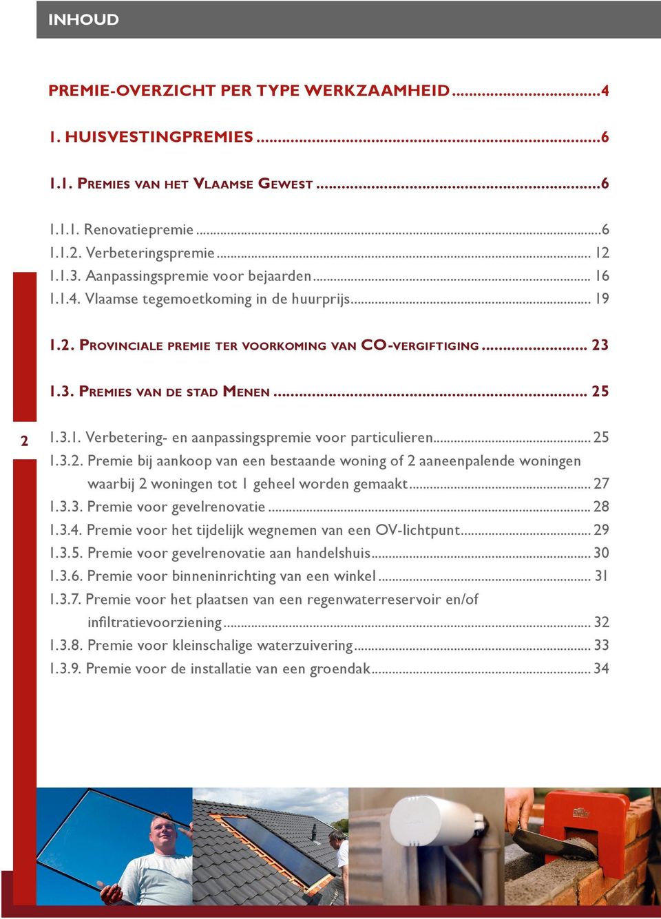 .. 25 1.3.2. Premie bij aankoop van een bestaande woning of 2 aaneenpalende woningen waarbij 2 woningen tot 1 geheel worden gemaakt... 27 1.3.3. Premie voor gevelrenovatie... 28 1.3.4.