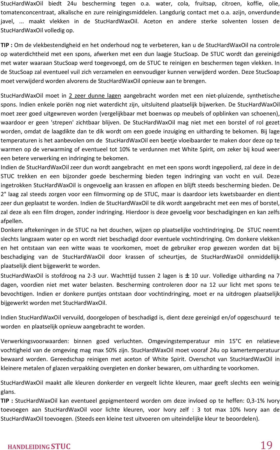 TIP : Om de vlekbestendigheid en het onderhoud nog te verbeteren, kan u de StucHardWaxOil na controle op waterdichtheid met een spons, afwerken met een dun laagje StucSoap.