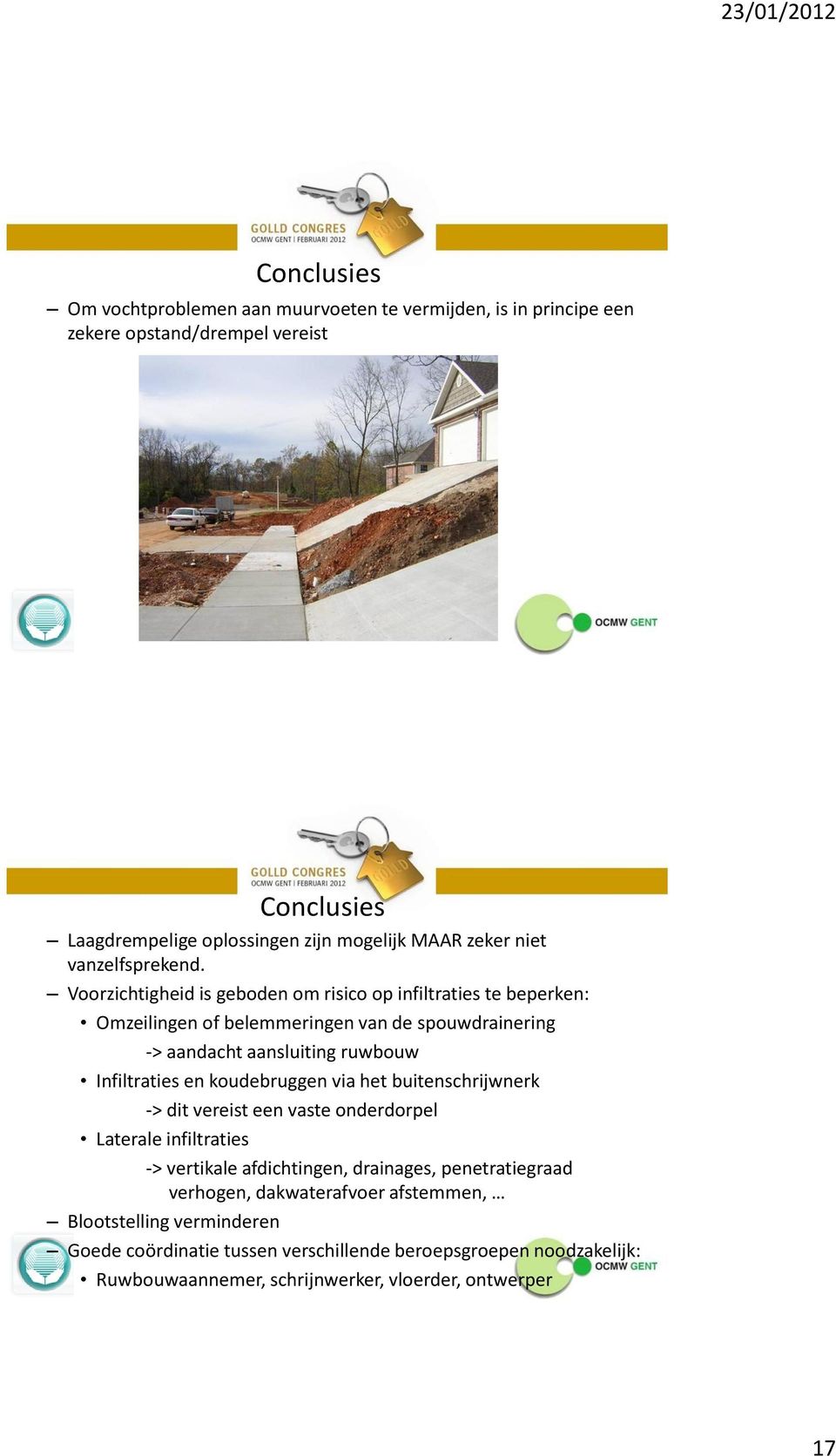 Voorzichtigheid is geboden om risico op infiltraties te beperken: Omzeilingen of belemmeringen van de spouwdrainering -> aandacht aansluiting ruwbouw Infiltraties en