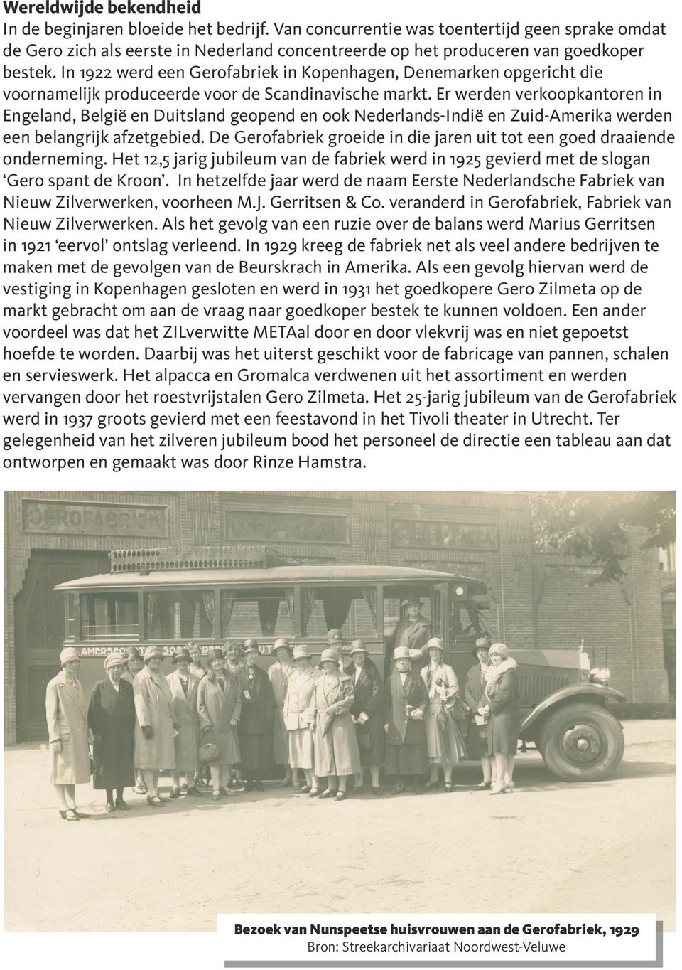 In 1922 werd een Gerofabriek in Kopenhagen, Denemarken opgericht die voornamelijk produceerde voor de Scandinavische markt.