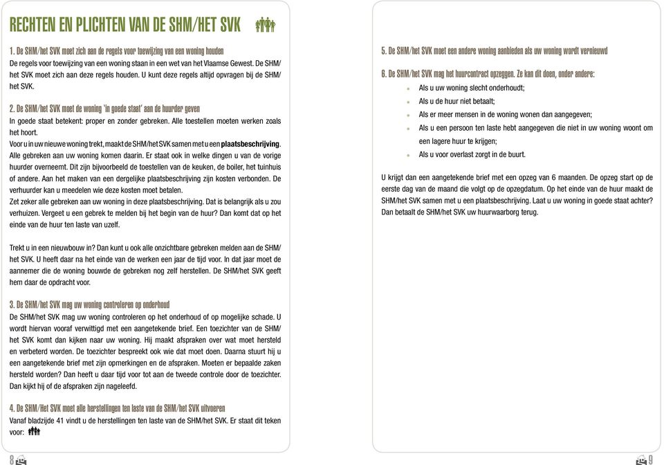 De SHM/het SVK moet de woning in goede staat aan de huurder geven In goede staat betekent: proper en zonder gebreken. Alle toestellen moeten werken zoals het hoort.