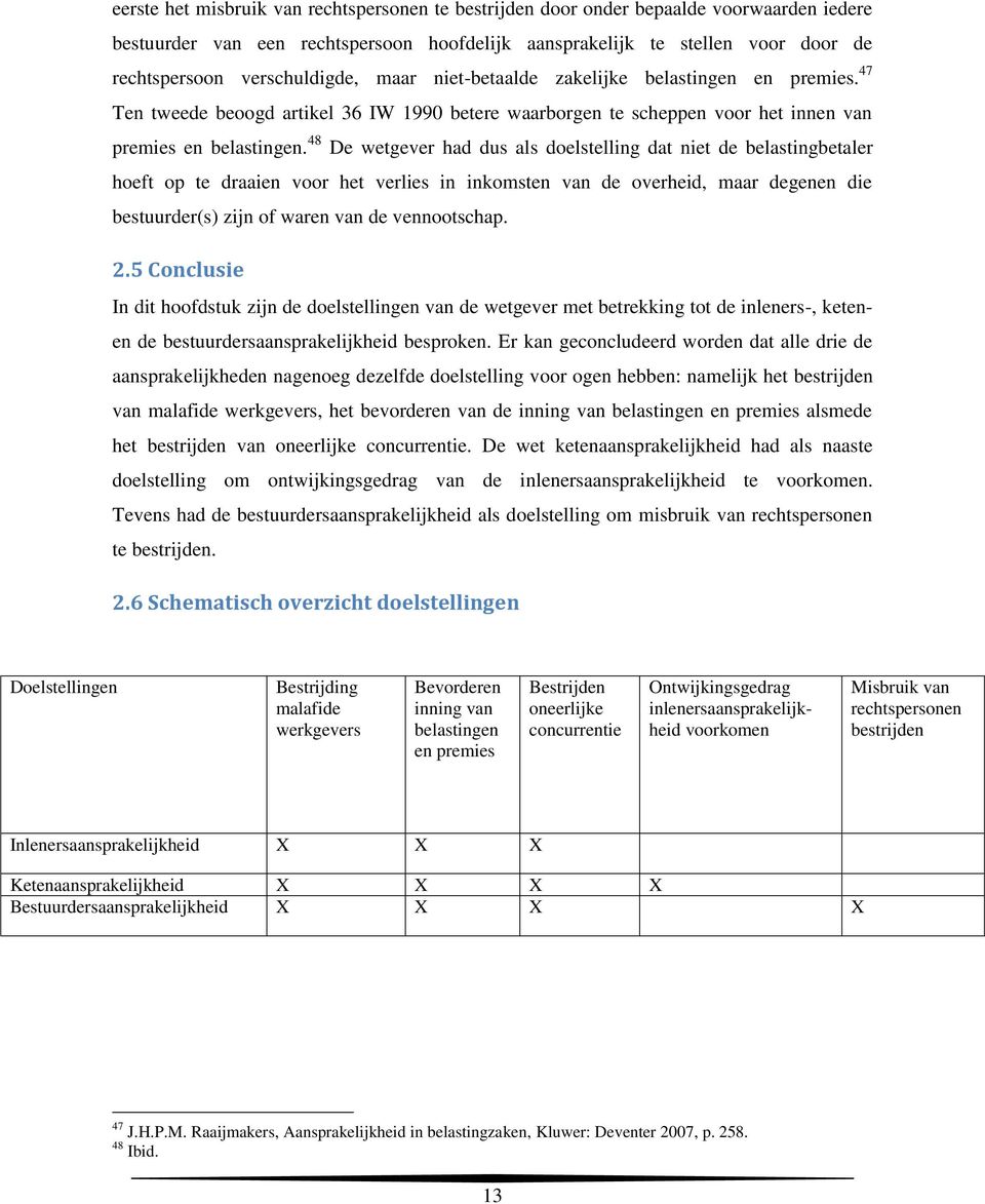 48 De wetgever had dus als doelstelling dat niet de belastingbetaler hoeft op te draaien voor het verlies in inkomsten van de overheid, maar degenen die bestuurder(s) zijn of waren van de