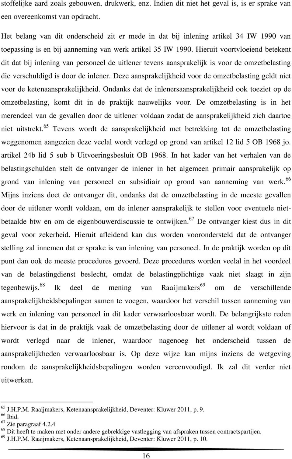 Hieruit voortvloeiend betekent dit dat bij inlening van personeel de uitlener tevens aansprakelijk is voor de omzetbelasting die verschuldigd is door de inlener.