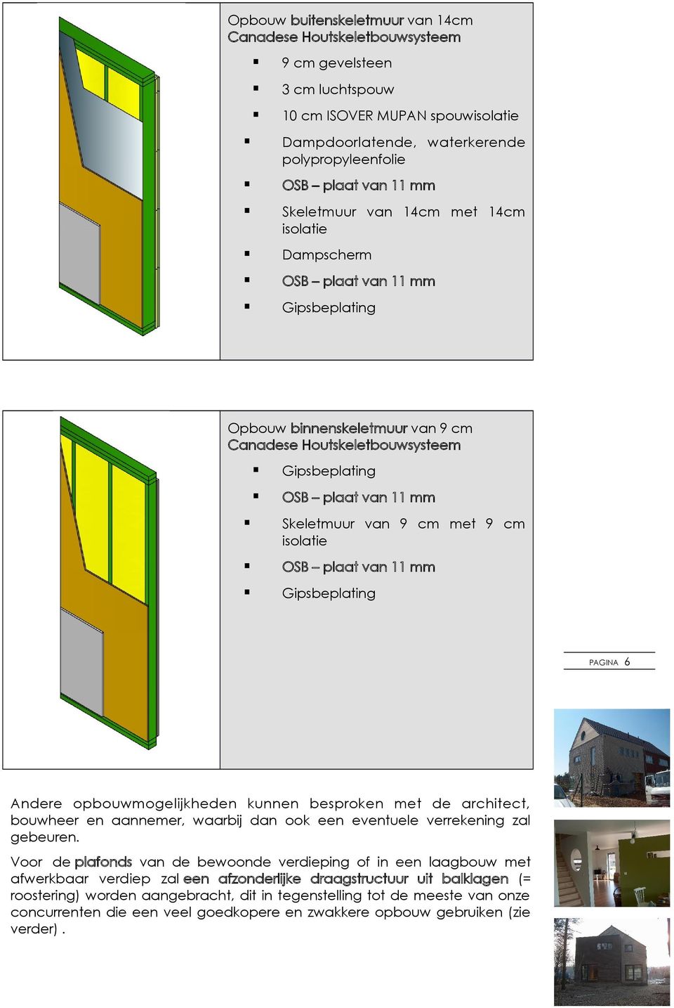 cm met 9 cm isolatie OSB plaat van 11 mm Gipsbeplating Andere opbouwmogelijkheden kunnen besproken met de architect, bouwheer en aannemer, waarbij dan ook een eventuele verrekening zal gebeuren.