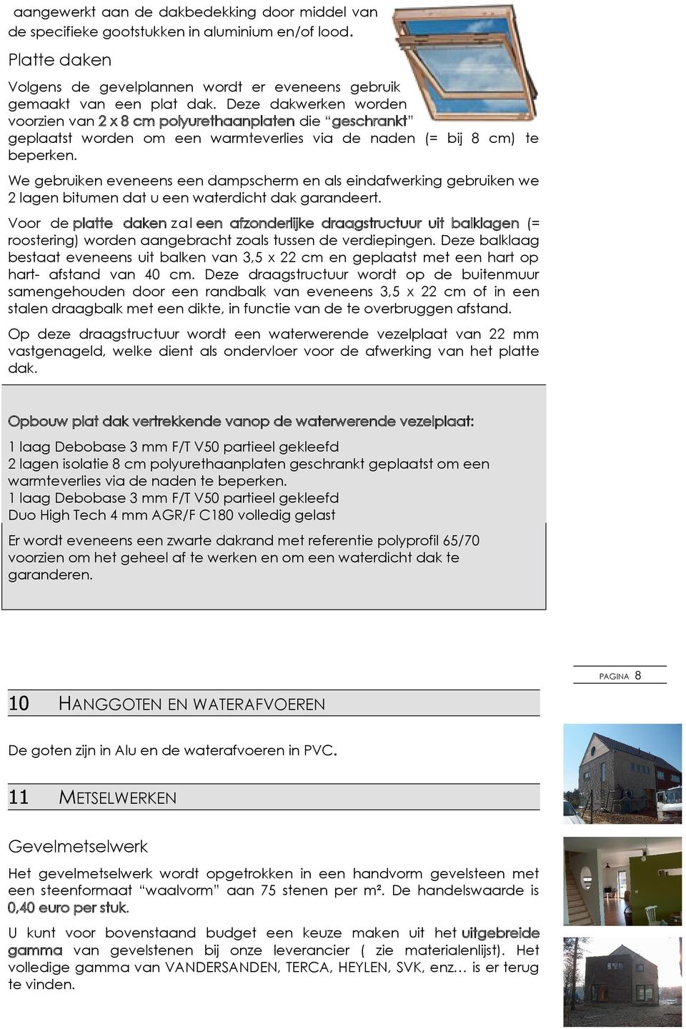 We gebruiken eveneens een dampscherm en als eindafwerking gebruiken we 2 lagen bitumen dat u een waterdicht dak garandeert.