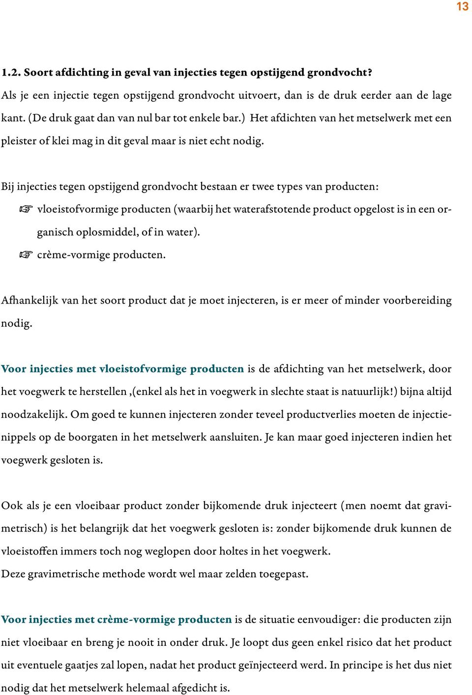 Bij injecties tegen opstijgend grondvocht bestaan er twee types van producten: Ŧ vloeistofvormige producten (waarbij het waterafstotende product opgelost is in een organisch oplosmiddel, of in water).