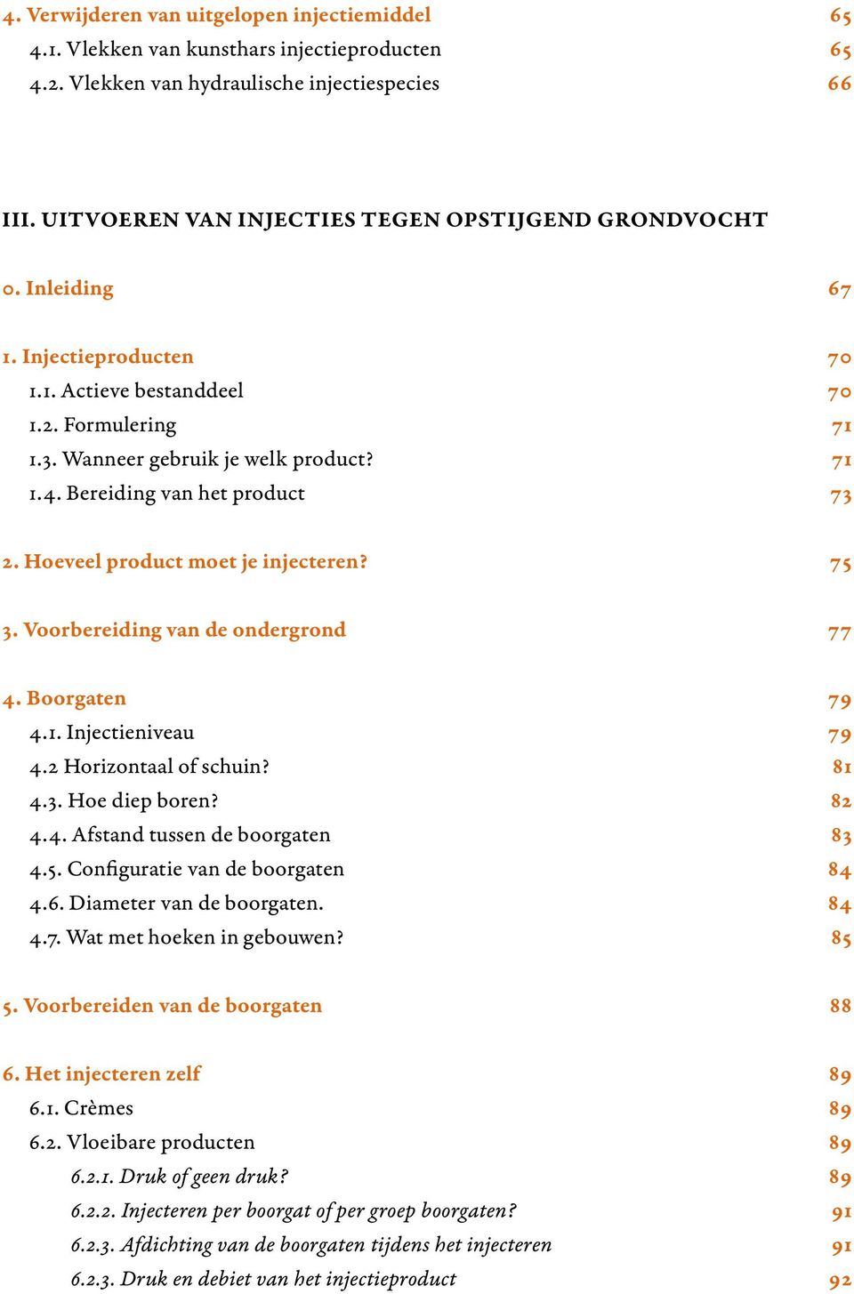 Bereiding van het product 70 70 71 71 73 2. Hoeveel product moet je injecteren? 75 3. Voorbereiding van de ondergrond 77 4. Boorgaten 4.1. Injectieniveau 4.2 Horizontaal of schuin? 4.3. Hoe diep boren?