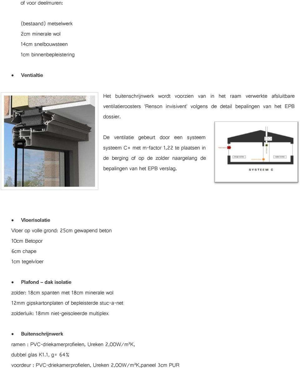 De ventilatie gebeurt door een systeem systeem C+ met m-factor 1,22 te plaatsen in de berging of op de zolder naargelang de bepalingen van het EPB verslag.