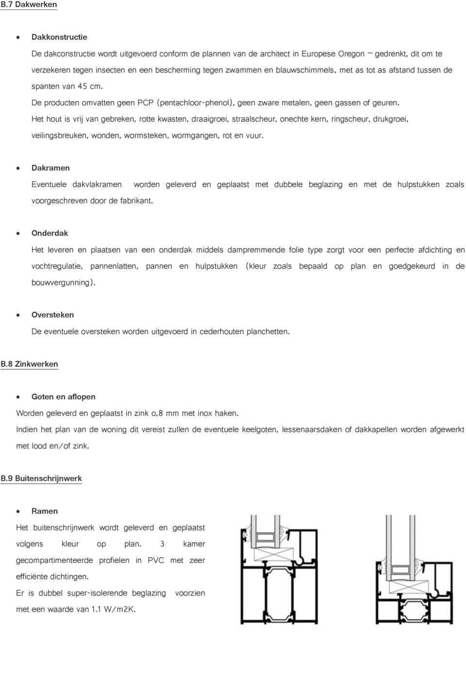 Het hout is vrij van gebreken, rotte kwasten, draaigroei, straalscheur, onechte kern, ringscheur, drukgroei, veilingsbreuken, wonden, wormsteken, wormgangen, rot en vuur.