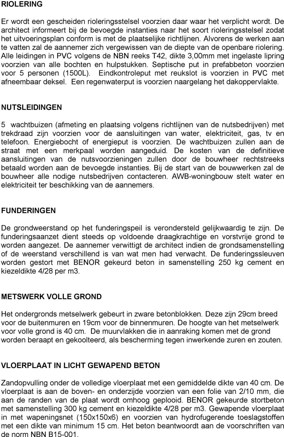 Alvorens de werken aan te vatten zal de aannemer zich vergewissen van de diepte van de openbare riolering.