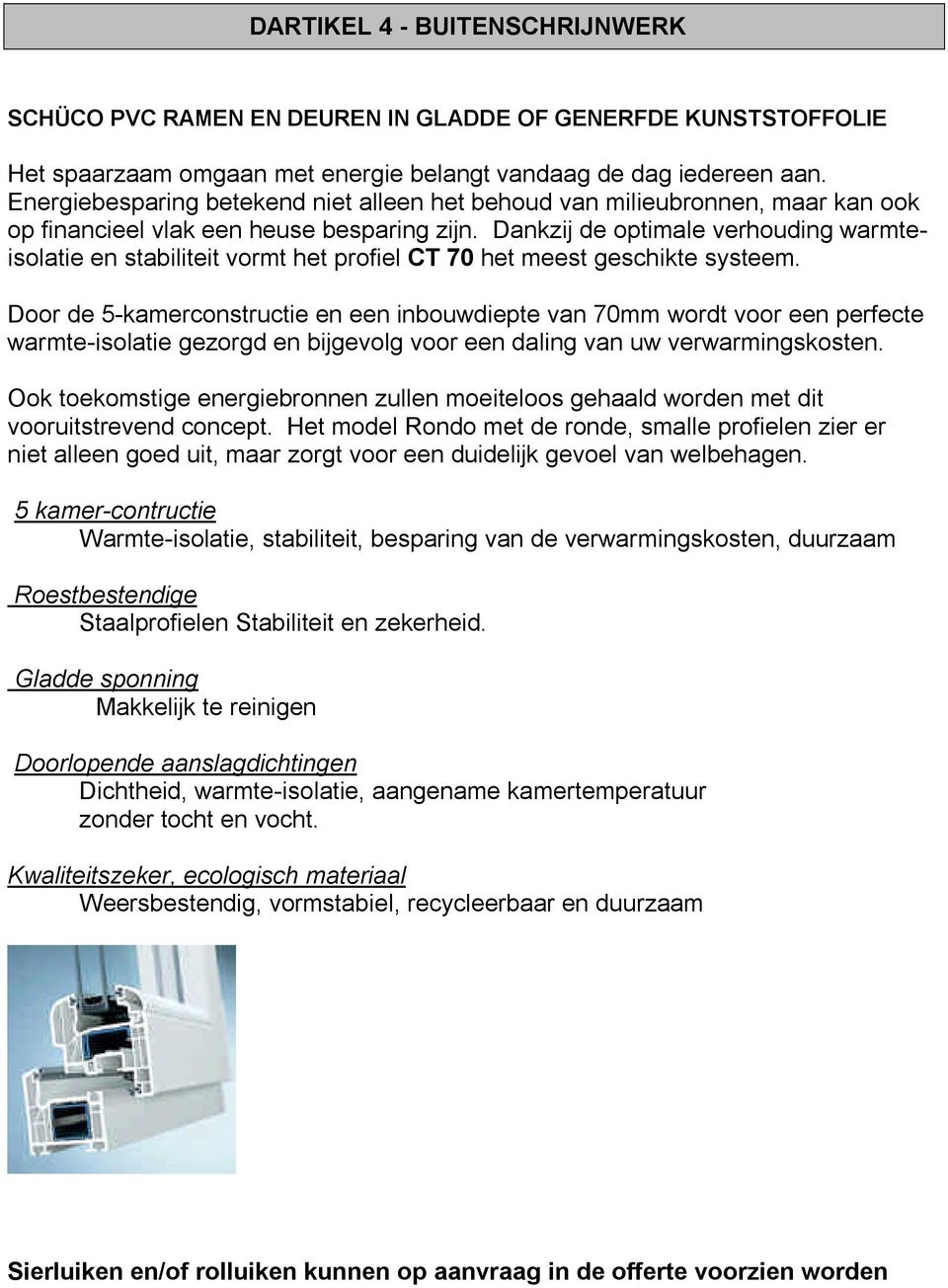 Dankzij de optimale verhouding warmteisolatie en stabiliteit vormt het profiel CT 70 het meest geschikte systeem.